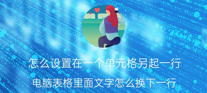 怎么设置在一个单元格另起一行 电脑表格里面文字怎么换下一行？